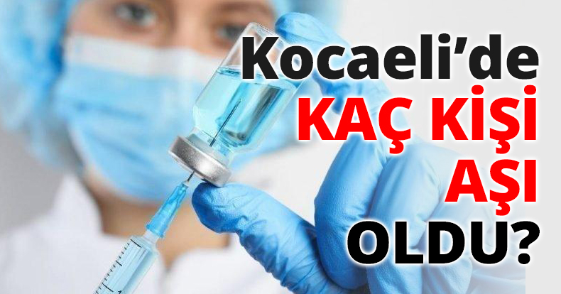 Kocaeli’de kaç kişi aşı oldu?