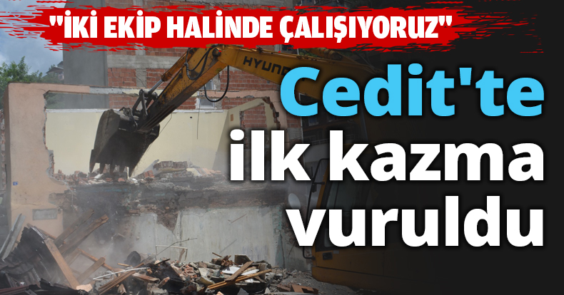 Cedit'te ilk kazma vuruldu