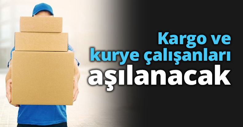 Kargo ve kurye çalışanları aşılanacak