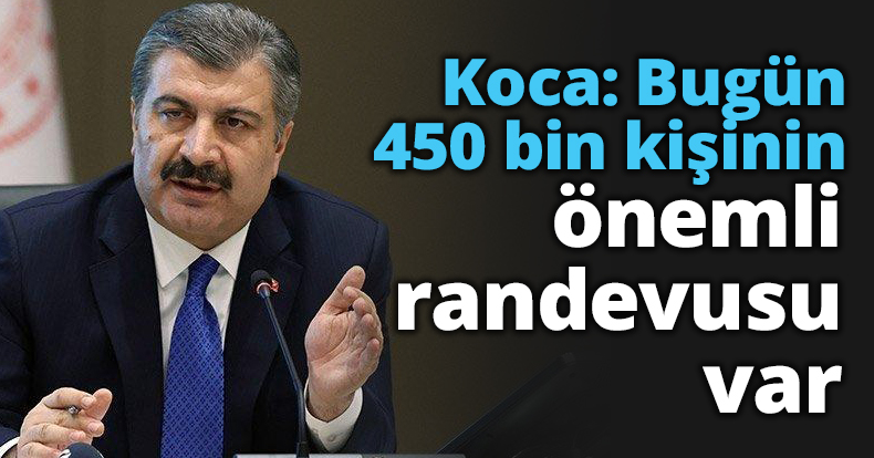 Koca: Bugün 450 bin kişinin önemli randevusu var