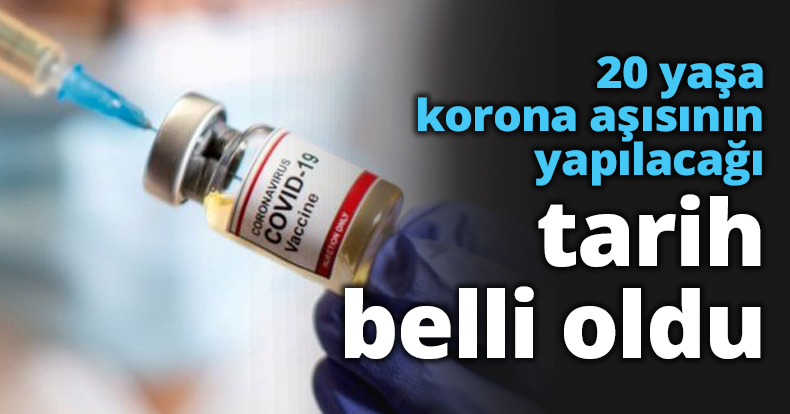20 yaşa korona aşısının yapılacağı tarih belli oldu