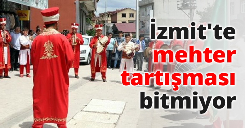 İzmit'te mehter tartışması bitmiyor