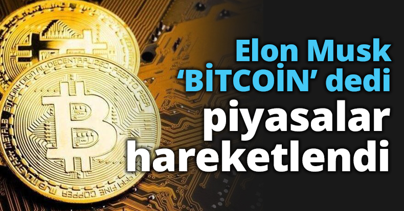 Elon Musk ‘BİTCOİN’ dedi, piyasalar hareketlendi