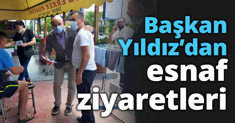 Başkan Yıldız’dan esnaf ziyaretleri