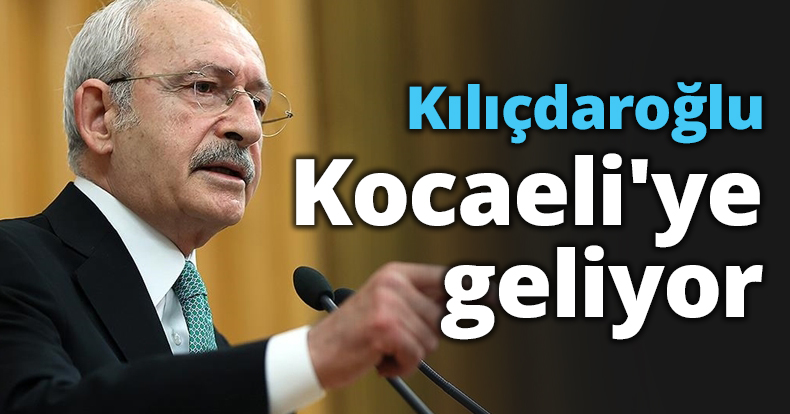 Kılıçdaroğlu Kocaeli'ye geliyor
