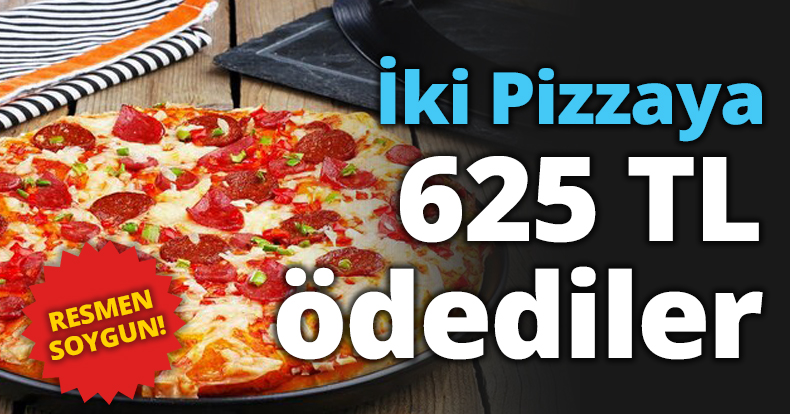 İki Pizzaya 625 TL ödediler