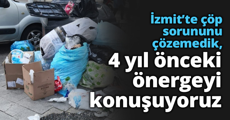 İzmit’te çöp sorununu çözemedik, 4 yıl önceki önergeyi konuşuyoruz