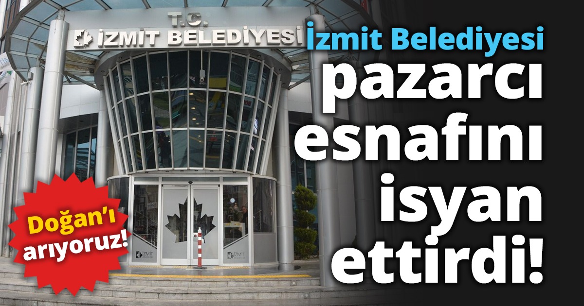 İzmit Belediyesi pazarcı esnafını isyan ettirdi!