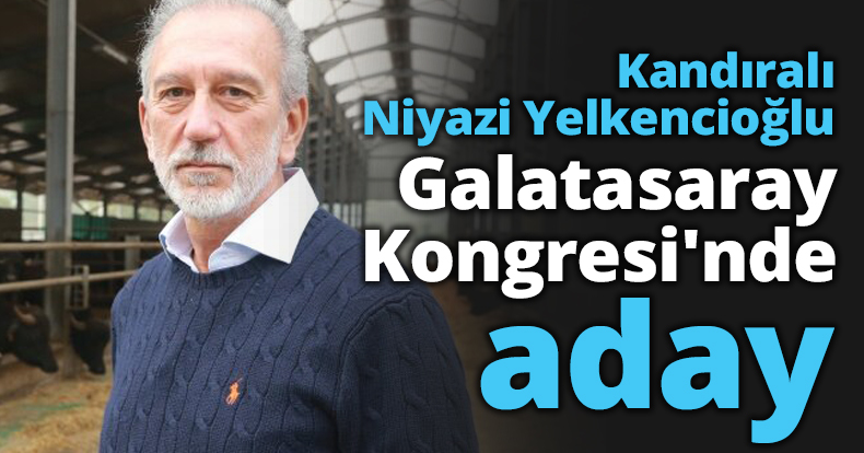 Kandıralı Niyazi Yelkencioğlu Galatasaray Kongresi'nde aday