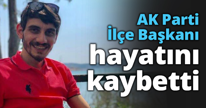 AK Parti İlçe Başkanı hayatını kaybetti