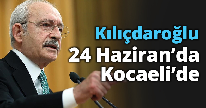 Kılıçdaroğlu 24 Haziran’da Kocaeli’de