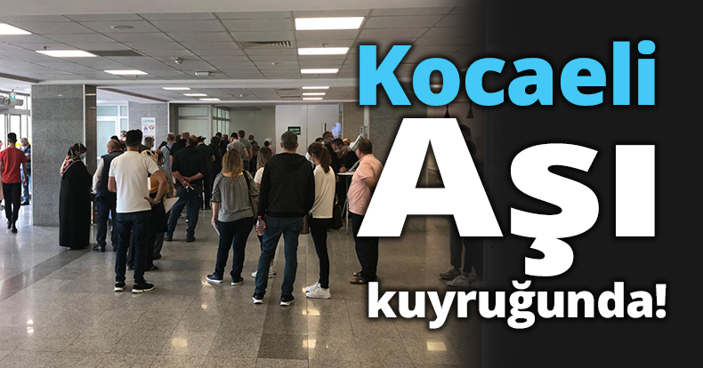 Kocaeli aşı kuyruğunda!