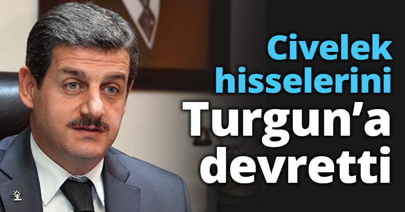 Civelek hisselerini Turgun’a devretti
