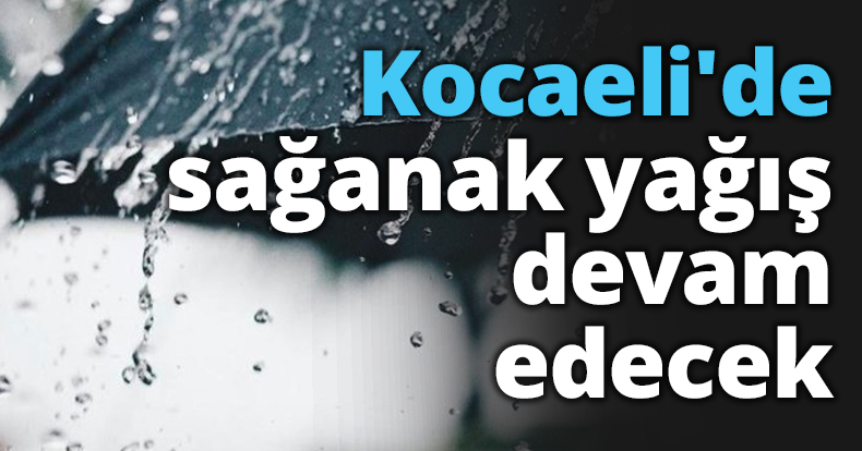 Kocaeli'de sağanak yağış devam edecek
