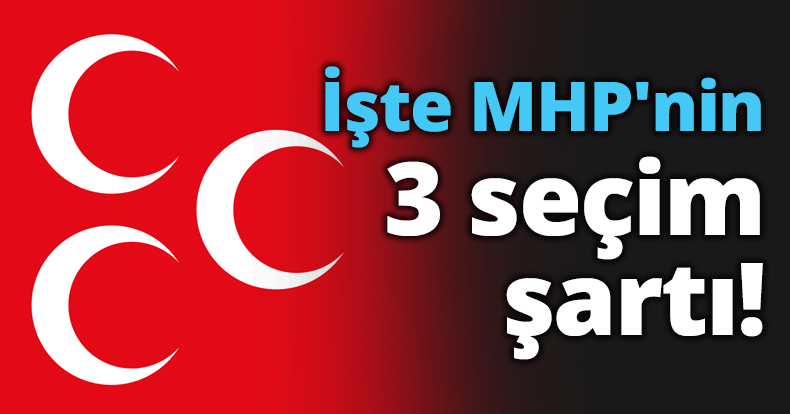 İşte MHP'nin 3 seçim şartı!