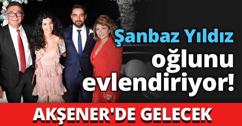 Şanbaz Yıldız oğlunu evlendiriyor!