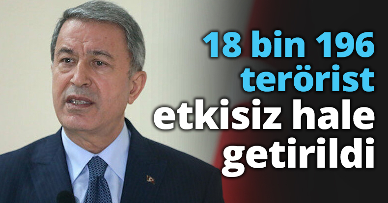 18 bin 196 terörist etkisiz hale getirildi