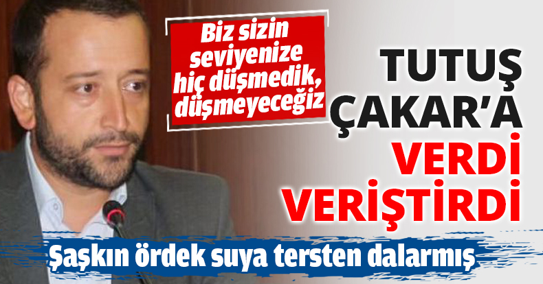 TUTUŞ ÇAKAR’A VERDİ VERİŞTİRDİ