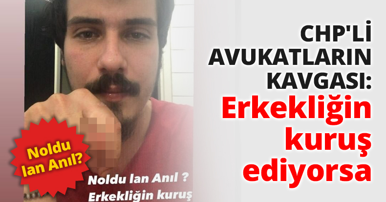 CHP'Lİ AVUKATLARIN KAVGASI: Erkekliğin kuruş ediyorsa
