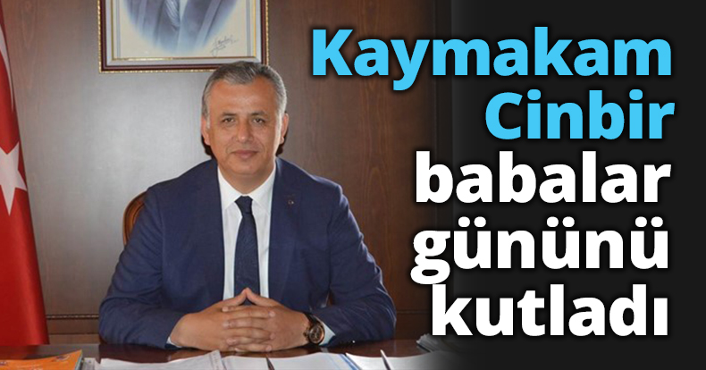 Kaymakam Cinbir babalar gününü kutladı