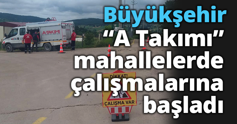 Büyükşehir “A Takımı” mahallelerde çalışmalarına başladı