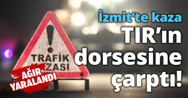 İzmit’te kaza TIR’ın dorsesine çarptı!