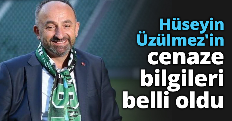 Hüseyin Üzülmez'in cenaze bilgileri belli oldu