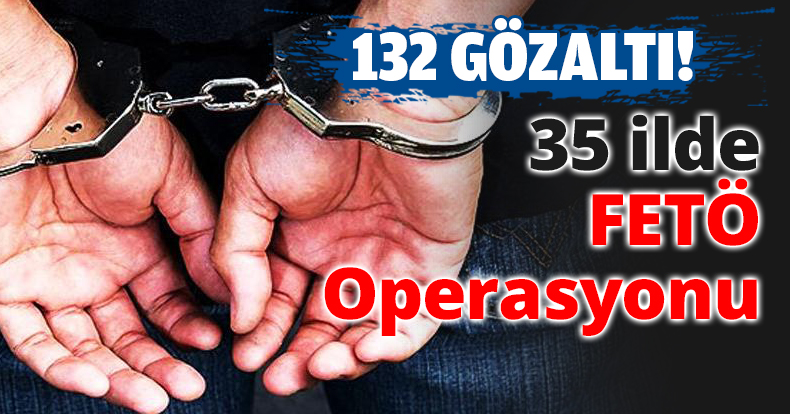 35 ilde FETÖ Operasyonu