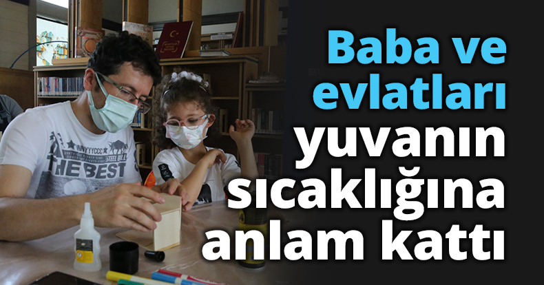 Baba ve evlatları yuvanın sıcaklığına anlam kattı