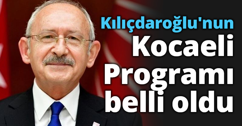 Kılıçdaroğlu'nun Kocaeli Programı belli oldu