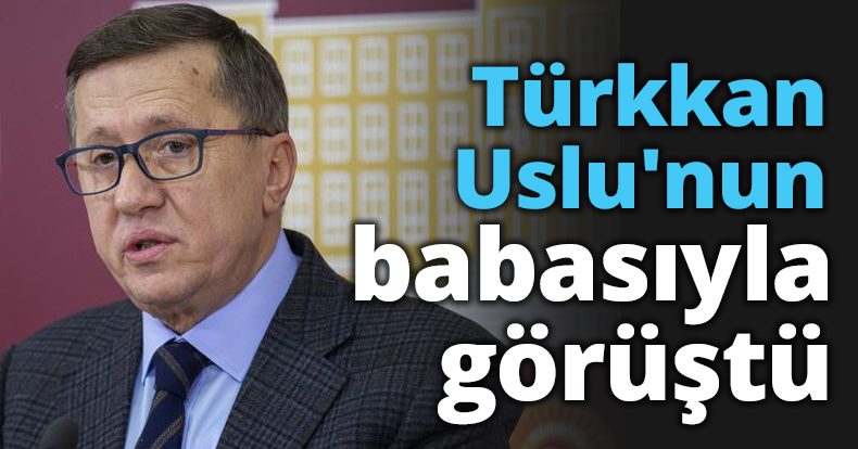 Türkkan Uslu'nun babasıyla görüştü