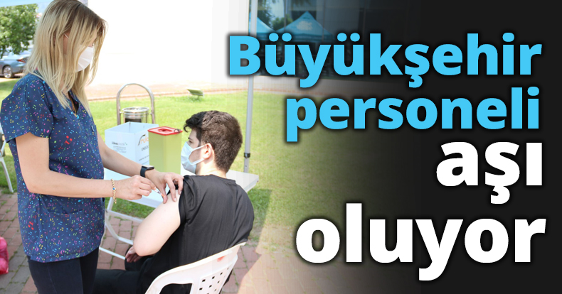 Büyükşehir personeli aşı oluyor