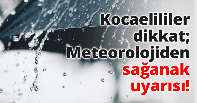 Kocaelililer dikkat; Meteorolojiden sağanak uyarısı!