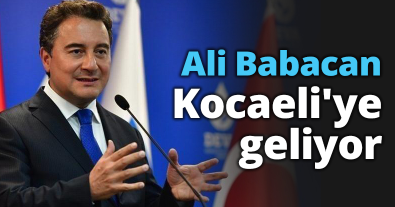 Ali Babacan Kocaeli'ye geliyor