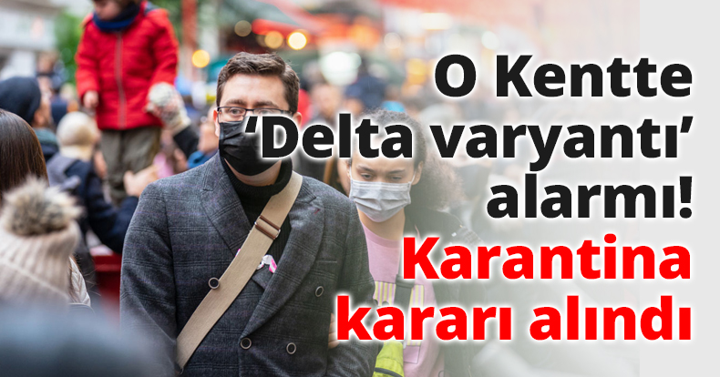 O Kentte ‘Delta varyantı’ alarmı! Karantina kararı alındı
