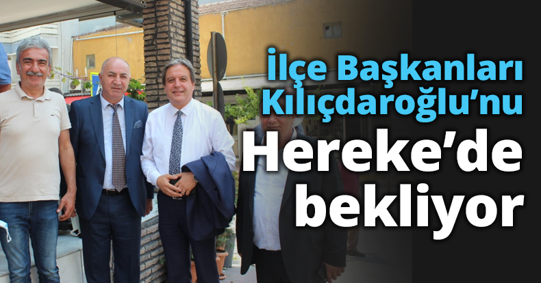 İlçe Başkanları Kılıçdaroğlu’nu Hereke’de bekliyor