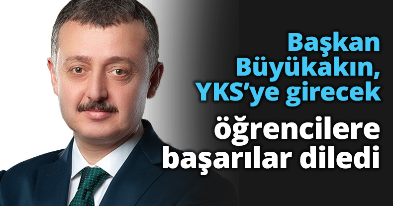 Başkan Büyükakın, YKS’ye girecek öğrencilere başarılar diledi