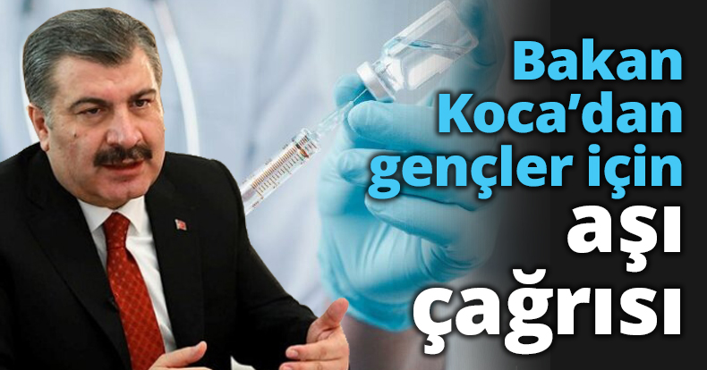 Bakan Koca’dan gençler için aşı çağrısı