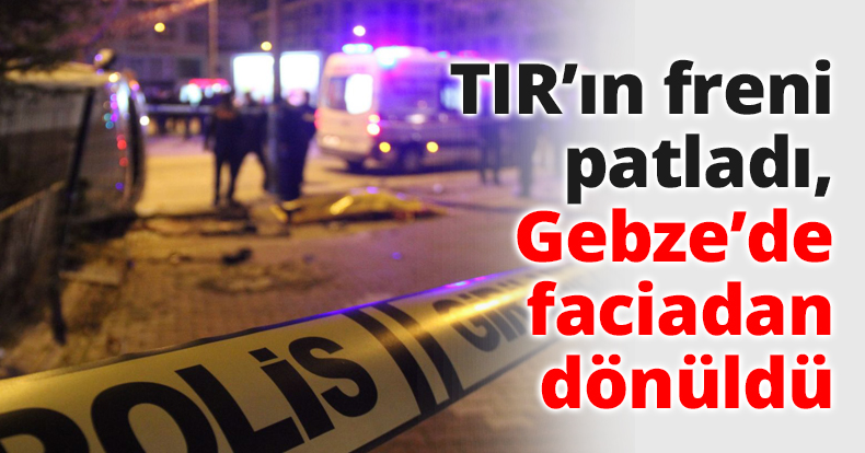 TIR’ın freni patladı, Gebze’de faciadan dönüldü