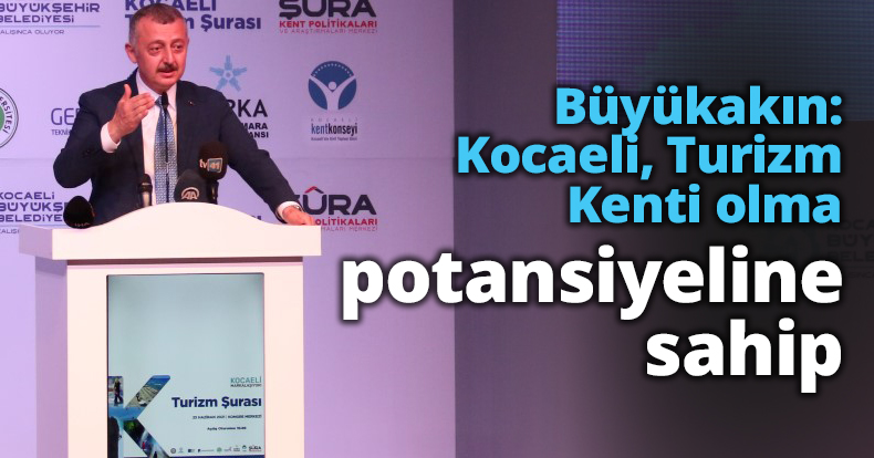 Büyükakın: Kocaeli, Turizm Kenti olma potansiyeline sahip