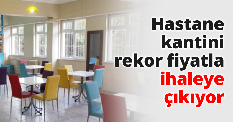Hastane kantini rekor fiyatla ihaleye çıkıyor