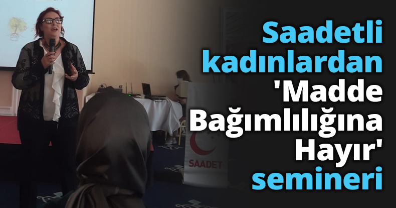 Saadetli kadınlardan Madde Bağımlılığına Hayır semineri