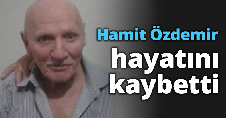 Hamit Özdemir hayatını kaybetti