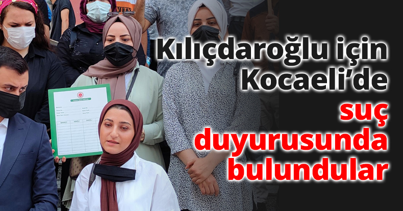 Kılıçdaroğlu için Kocaeli’de suç duyurusunda bulundular