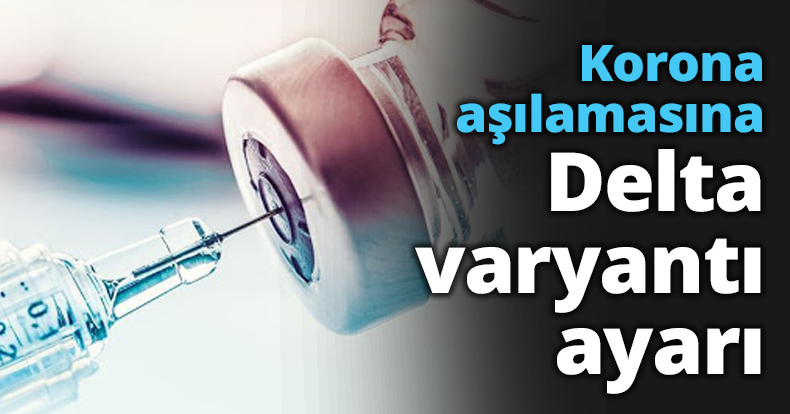 Korona aşılamasına Delta varyantı ayarı