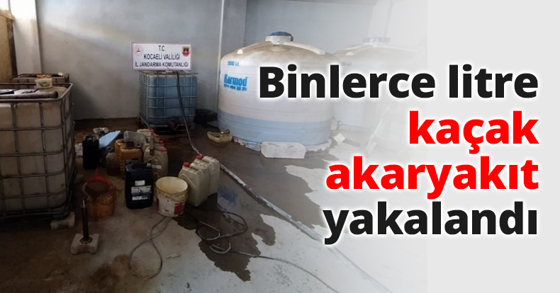 Binlerce litre kaçak akaryakıt yakalandı