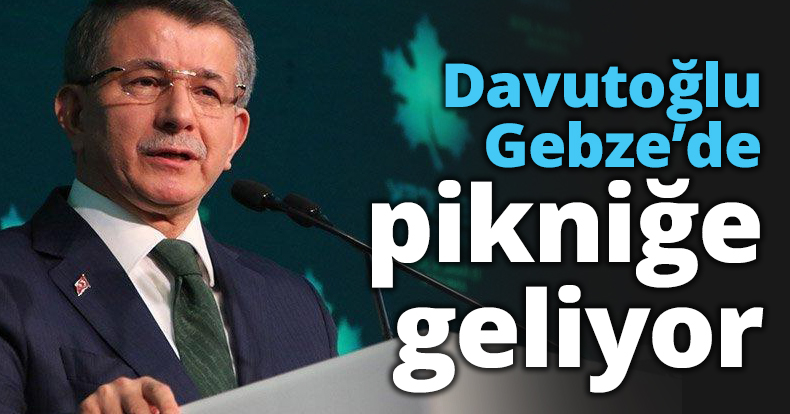 Davutoğlu Gebze’de pikniğe geliyor