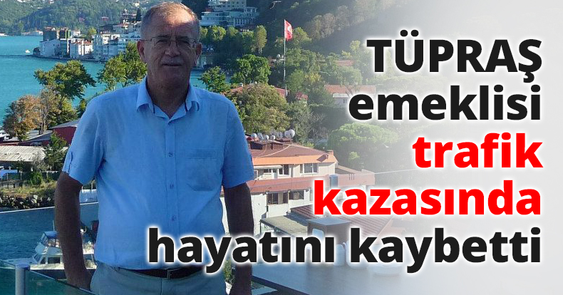 TÜPRAŞ emeklisi trafik kazasında hayatını kaybetti