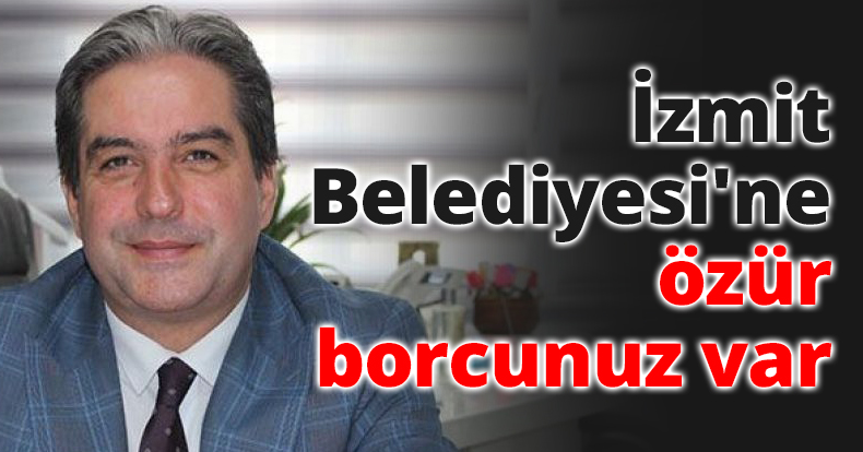 İzmit Belediyesi'ne özür borcunuz var