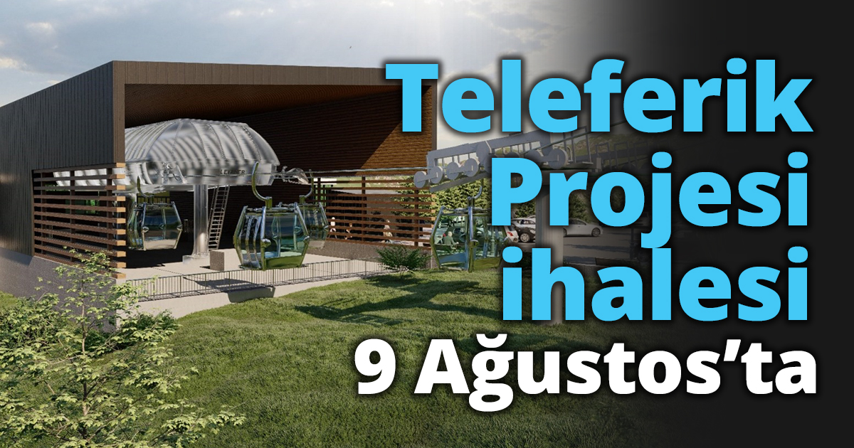 Teleferik Projesi ihalesi 9 Ağustos’ta
